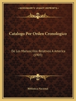 Catalogo Por Orden Cronologico: De Los Manuscritos Relativos A America (1905) 1161030883 Book Cover