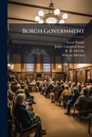 Burgh Government: Being A Commentary Showing The Effect Of Statutes And Decisions From 1892 To 1903 Upon The Law Relating To Police And Municipal ... Police (scotland) Act, 1903 : The Town... 124719535X Book Cover