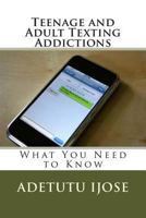 Teenage and Adult Texting Addictions: What You Need to Know 1463543441 Book Cover