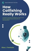 How Catfishing Really Works: A Parent’s Guide to Protecting Teens From Online Impersonation & Emotional Manipulation (Digital Defense for Families) B0G581FW8Z Book Cover
