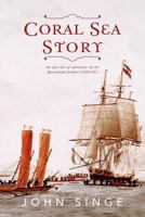 Coral Sea Story: An Epic Tale of Adventure on the Queensland Frontier 1477109676 Book Cover