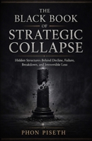 The Black Book of Strategic Collapse: Hidden Structures Behind Decline, Failure, Breakdown, and Irreversible Loss (The Black Book Series) B0H2CYZYC4 Book Cover