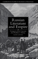Russian Literature and Empire: Conquest of the Caucasus from Pushkin to Tolstoy 0521020018 Book Cover