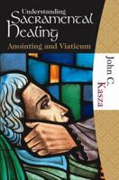 Understanding Sacramental Healing (Anointing and Viaticum) 1595250093 Book Cover