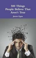 500 Things People Believe That Aren't True 1326340077 Book Cover