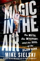 Magic in the Air: The Myth, the Mystery, and the Soul of the Slam Dunk 1250287529 Book Cover