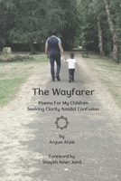 The Wayfarer: Poems for My Children, Seeking Clarity Amidst Confusion B0947YS7L2 Book Cover
