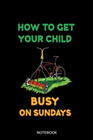 How To Get Your Child Busy On Sundays: Liniertes Notizbuch A5 - Rasenm�her G�rtner M�hen Rasenm�hen Rentner Geschenk 1688050566 Book Cover