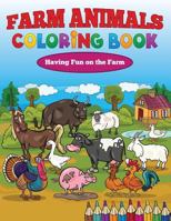 Farm Animals Coloring Book: Having Fun on the Farm 1633832236 Book Cover