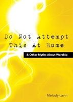 Do Not Attempt This at Home & Other Myths About Worship B0FLCHL748 Book Cover