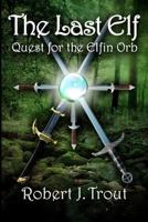 The Last Elf: Quest for the Elfin Orb 1475087853 Book Cover