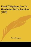 Essai D'Optique, Sur La Gradation De La Lumiere (1729) 2013060564 Book Cover