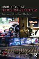 Understanding Broadcast Journalism 1138241008 Book Cover