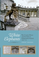 White Elephants: The Country House and the State in Independent Ireland, 1922-73 1910820288 Book Cover