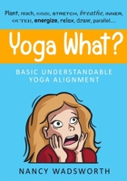 Yoga What?: Basic Understandable Yoga Alignment B08MSS9HVX Book Cover