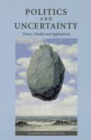 Politics and Uncertainty: Theory, Models and Applications 0521589150 Book Cover