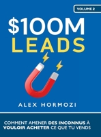 $100M Leads: Comment amener des inconnus à vouloir acheter ce que tu vends (Acquisition.com $100M Series) (French Edition) 1963349083 Book Cover