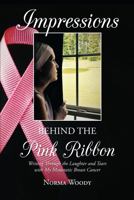Impressions Behind the Pink Ribbon: Writing Through the Laughter and Tears with My Metastatic Breast Cancer 1939930529 Book Cover
