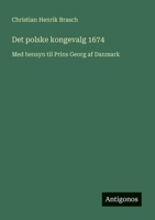 Det polske kongevalg 1674: Med hensyn til Prins Georg af Danmark (Danish Edition) 3385076978 Book Cover