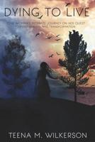 Dying to Live: One woman's intimate journey on her quest toward healing and transformation 1545665818 Book Cover