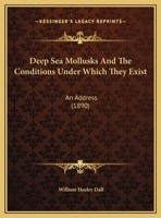 Deep Sea Mollusks and the Conditions Under Which They Exist: Anaddress Delivered at the Ninth Anniversary Meeting of the Biological Society of Washington 1165403226 Book Cover