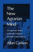 The New Agrarian Mind: The Movement Toward Decentralist Thought in Twentieth-Century America 0765805901 Book Cover