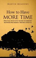 How to Have More Time: Practical Ways to Put an End to Constant Busyness and Design a Time-Rich Lifestyle 1533066108 Book Cover