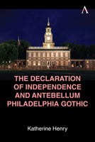 The Declaration of Independence and Antebellum Philadelphia Gothic (Anthem Studies in Gothic Literature, 1) 1839999640 Book Cover