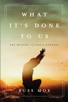 What It's Done To Us: The Mystery of God's Control B0DS16N7XM Book Cover