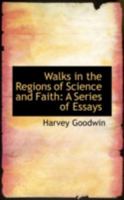Walks in the Regions of Science and Faith: A Series of Essays (Classic Reprint) 1104525402 Book Cover