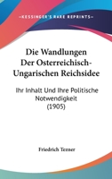 Die Wandlungen Der Osterreichisch-Ungarischen Reichsidee: Ihr Inhalt Und Ihre Politische Notwendigkeit (1905) 1161137130 Book Cover