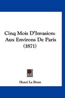 Cinq Mois D'Invasion: Aux Environs De Paris (1871) 127477151X Book Cover