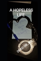 A Hopeless Life (Dead or in Jail): EVERYBODY HAS A STORY! B08993FK5Z Book Cover