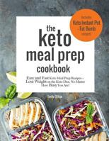 The Keto Meal Prep Cookbook: Easy and Fast Keto Meal Prep Recipes: Lose Weight on the Keto Diet No Matter How Busy You Are: Includes Keto Instant Pot and Keto Fat Bomb Recipes 1791899048 Book Cover
