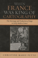 When France was King of Cartography: The Patronage and Production of Maps in Early Modern France (Toposophia: Sustainability, Dwelling, Design) 0739117769 Book Cover