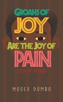 Groans of Joy are the Joy of Pain: Ties of Blood 1965318851 Book Cover
