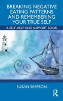 Breaking Negative Eating Patterns and Remembering Your True Self: A Self-Help and Support Book 1032410213 Book Cover