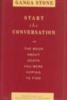 Start the Conversation: The Book About Death You Were Hoping to Find 0446519596 Book Cover