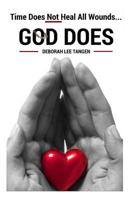 Time Does Not Heal All Wounds...God Does!: There Is No Wound Like the Death of a Child 1519616201 Book Cover