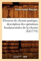 Elemens de Chymie-Pratique, Description Des Opa(c)Rations Fondamentales de La Chymie (A0/00d.1751) 2012658512 Book Cover