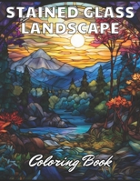 Stained Glass Landscape Coloring Book: Stress Relief, Relaxation, and Creativity Coloring Pages for All Fans B0CTMLK9GM Book Cover