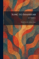 Sung to Shahryar: Poems From the Arabian Nights 1026019729 Book Cover