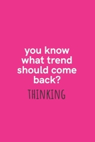 You Know What Trend Should Come Back? Thinking: Medium Lined Notebook/Journal for Work, School, and Home Funny Hot Pink 1661717403 Book Cover