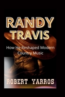Randy Travis: How He Reshaped Modern Country Music B0F7GCFRSK Book Cover