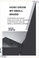How I Grow My Small Brand B0C7JCYKY6 Book Cover