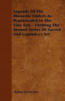 Legends of the Monastic Orders, as Represented in the Fine Arts 1178648923 Book Cover