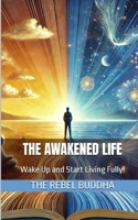The Awakened Life: Wake Up and Start Living Fully! B0F219J35C Book Cover