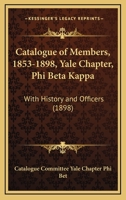 Catalogue of Members, 1853-1898, Yale Chapter, Phi Beta Kappa: With History and Officers 1436798795 Book Cover