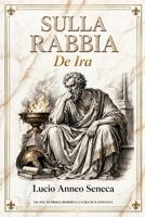 SULLA RABBIA (DE IRA) DI LUCIO ANNEO SENECA (Gli Imperdibili del passato) (Italian Edition) B0HJ5H9VKM Book Cover