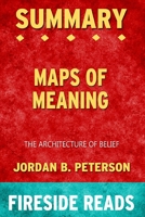 Summary of Maps of Meaning: The Architecture of Belief by Jordan B. Peterson: Fireside Reads 1715253620 Book Cover